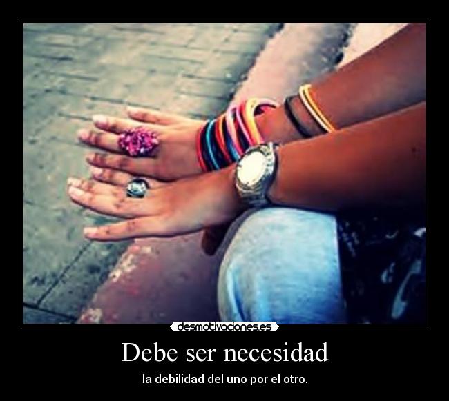 Debe ser necesidad - 