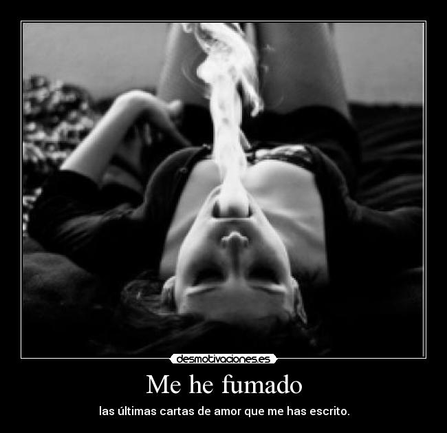 Me he fumado - las últimas cartas de amor que me has escrito.
