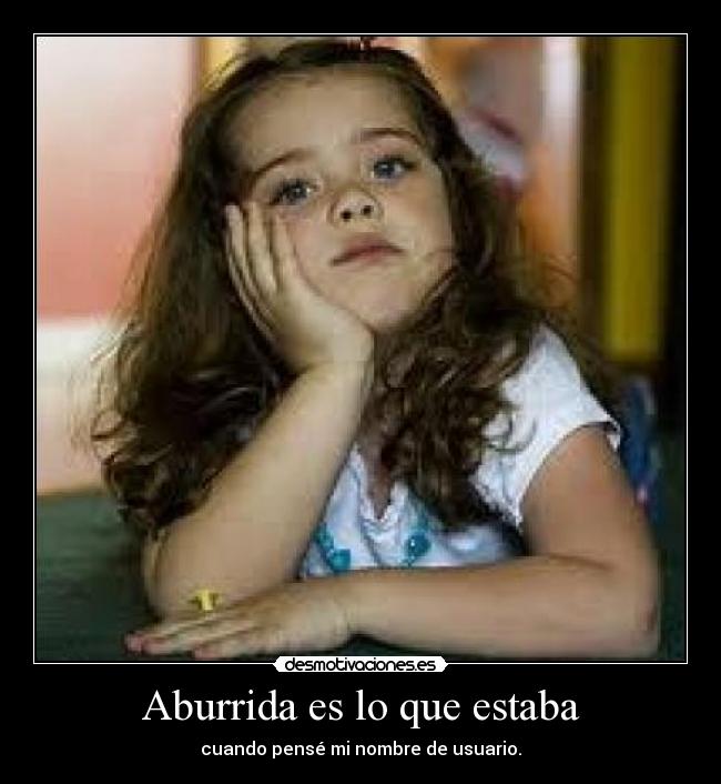 Aburrida es lo que estaba - cuando pensé mi nombre de usuario.