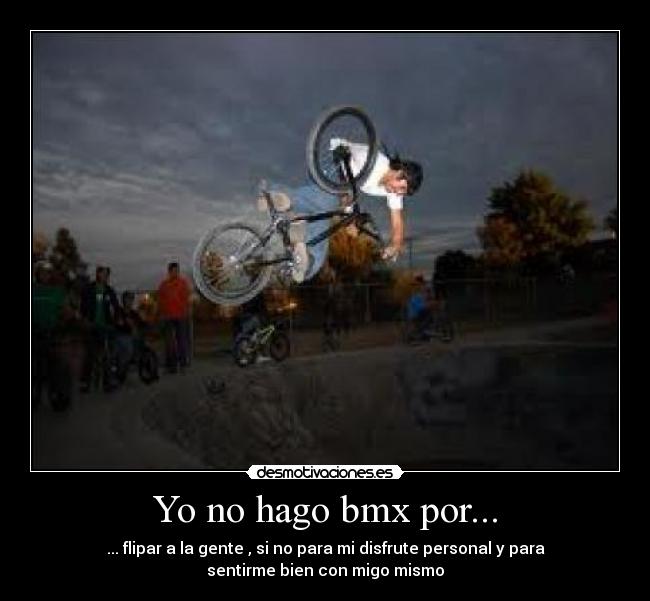 Yo no hago bmx por... - 