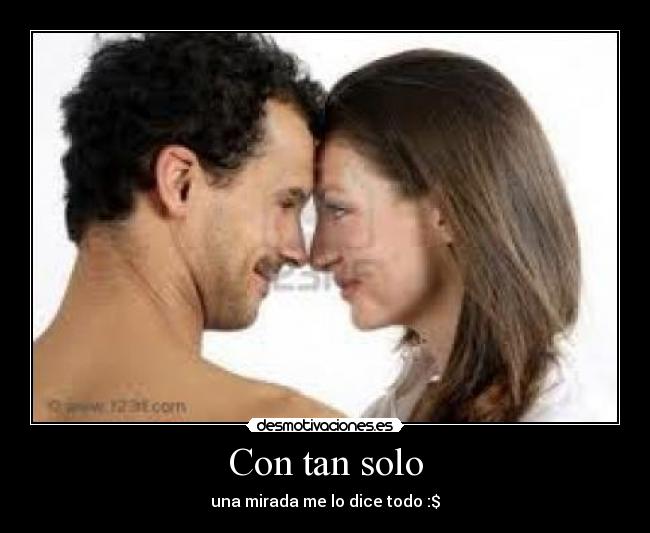 Con tan solo - una mirada me lo dice todo :$