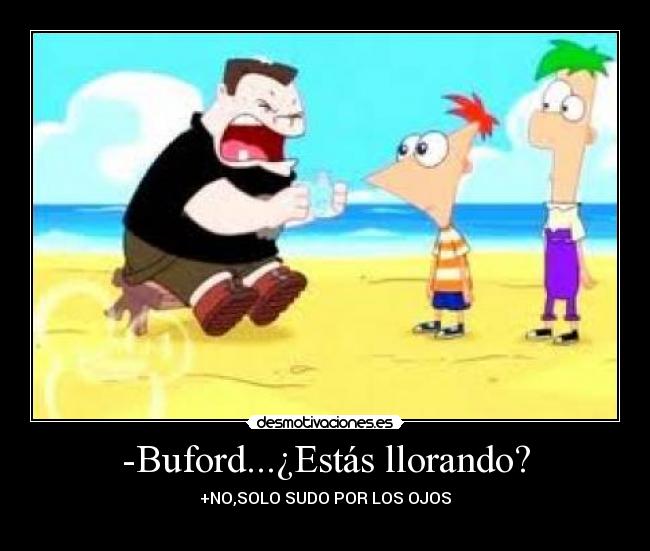 -Buford...¿Estás llorando? - 