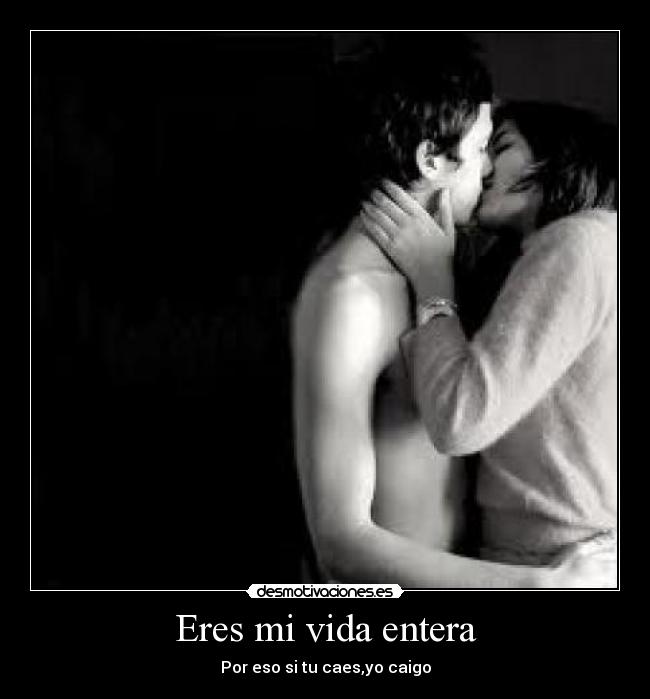 Eres mi vida entera - Por eso si tu caes,yo caigo