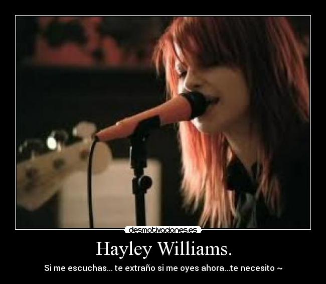 Hayley Williams. - Si me escuchas... te extraño si me oyes ahora...te necesito ~