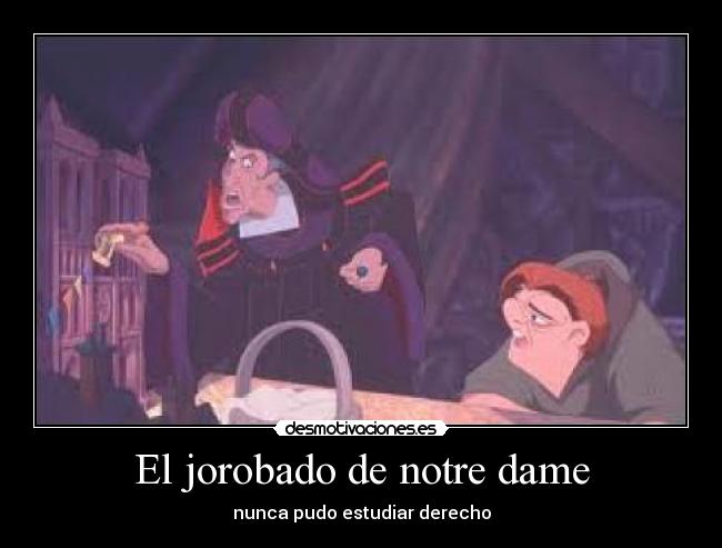 El jorobado de notre dame - nunca pudo estudiar derecho