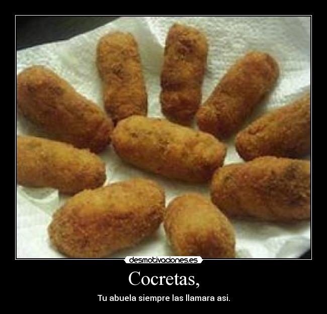 Cocretas, - Tu abuela siempre las llamara asi.