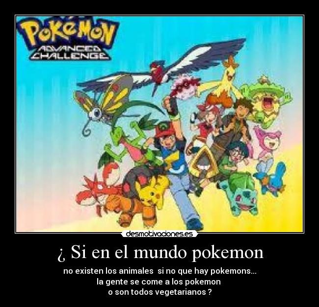 ¿ Si en el mundo pokemon - no existen los animales si no que hay pokemons...
la gente se come a los pokemon
o son todos vegetarianos ?