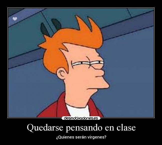 Quedarse pensando en clase - ¿Quienes serán virgenes?