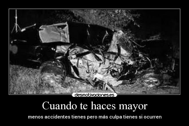 Cuando te haces mayor - menos accidentes tienes pero más culpa tienes si ocurren