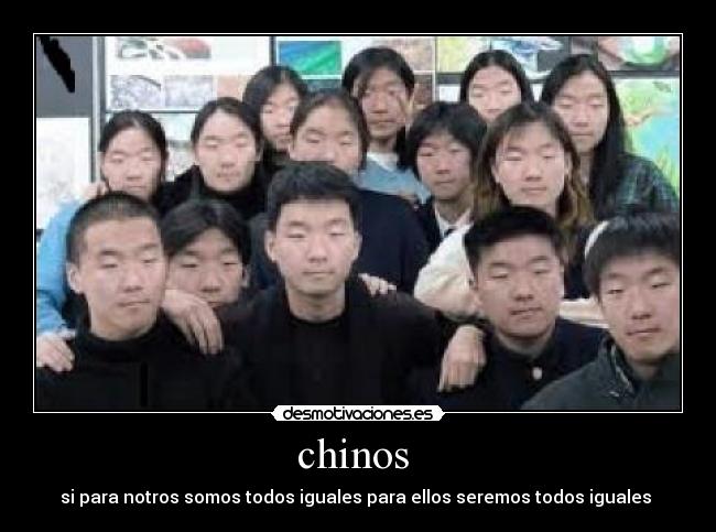 chinos - si para notros somos todos iguales para ellos seremos todos iguales