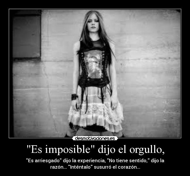 Es imposible dijo el orgullo, -