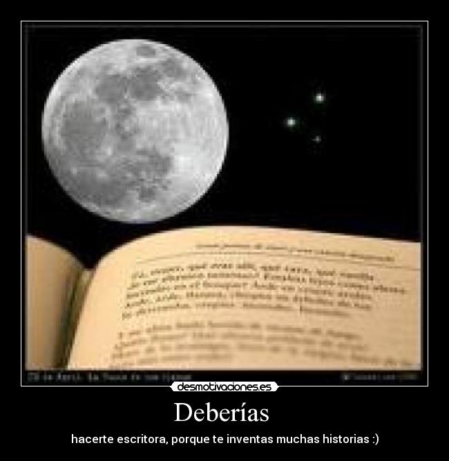 Deberías - hacerte escritora, porque te inventas muchas historias :)