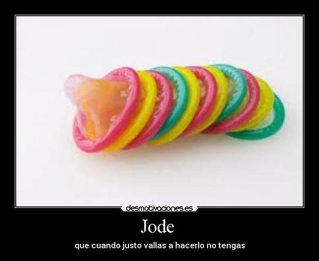 Jode - que cuando justo vallas a hacerlo no tengas