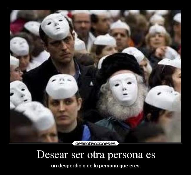 Desear ser otra persona es - un desperdicio de la persona que eres.