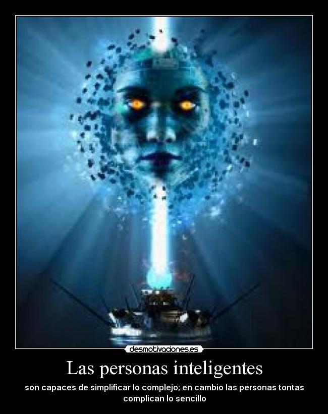 Las personas inteligentes - son capaces de simplificar lo complejo; en cambio las personas tontas
complican lo sencillo