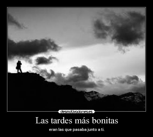 Las tardes más bonitas - eran las que pasaba junto a ti.