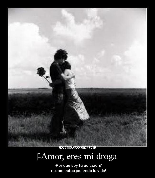 ‎-Amor, eres mi droga - 