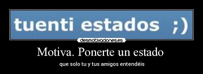 Motiva. Ponerte un estado  - que solo tu y tus amigos entendéis