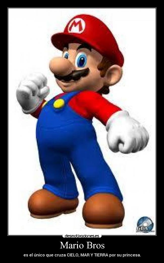 Mario Bros - es el único que cruza CIELO, MAR Y TIERRA por su princesa.