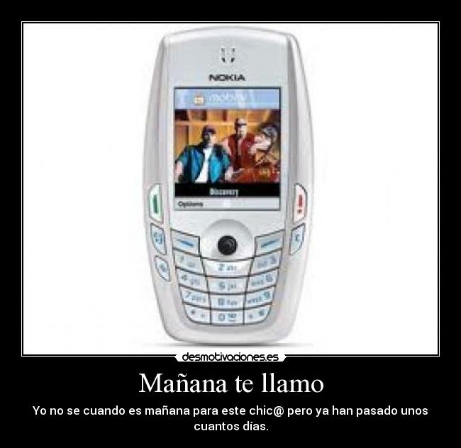 Mañana te llamo - Yo no se cuando es mañana para este chic@ pero ya han pasado unos cuantos dÃas.