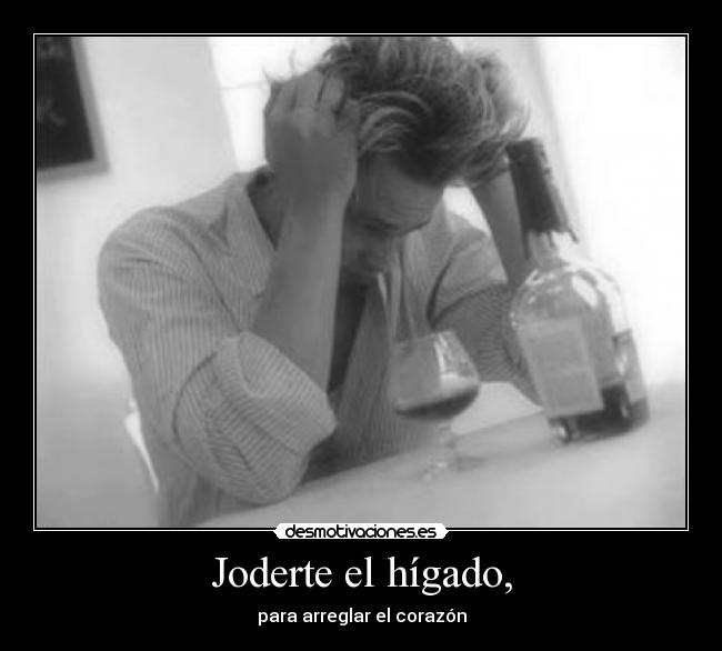 Joderte el hígado, - 
