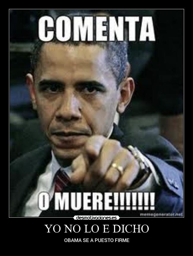 YO NO LO E DICHO - OBAMA SE A PUESTO FIRME