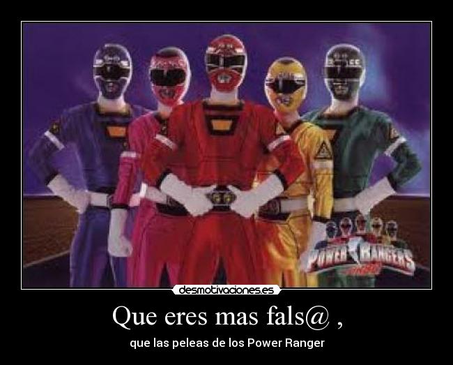 Que eres mas fals@ , - que las peleas de los Power Ranger