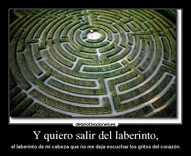 Y quiero salir del laberinto, - 