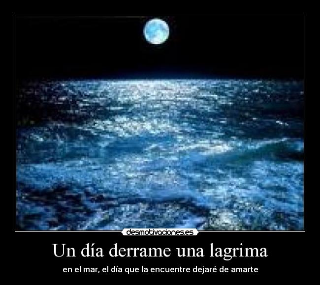 Un día derrame una lagrima -