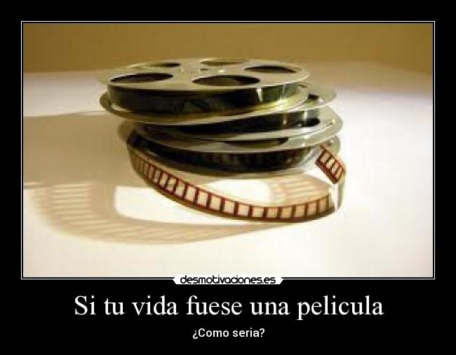 Si tu vida fuese una pelicula - ¿Como seria?