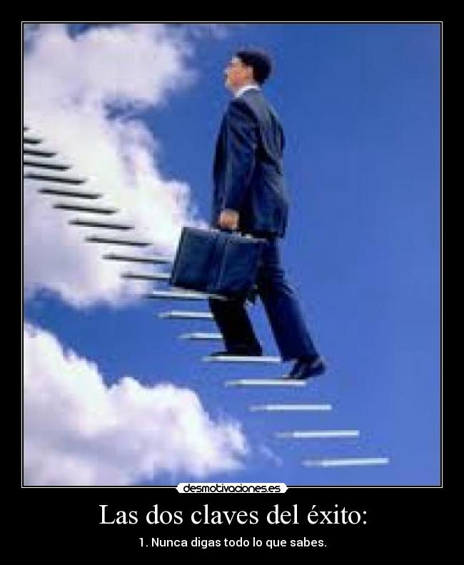 Las dos claves del éxito: - 1. Nunca digas todo lo que sabes.