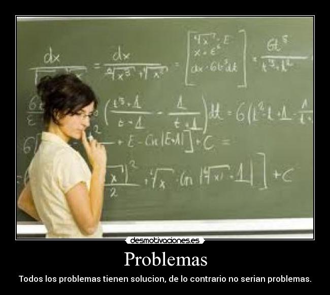 Problemas - Todos los problemas tienen solucion, de lo contrario no serian problemas.