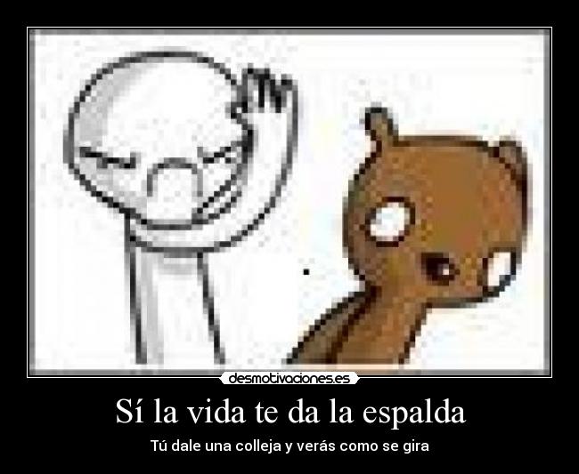 Sí la vida te da la espalda - Tú dale una colleja y verás como se gira