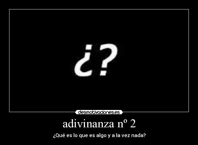 adivinanza nº 2 - ¿Qué es lo que es algo y a la vez nada?