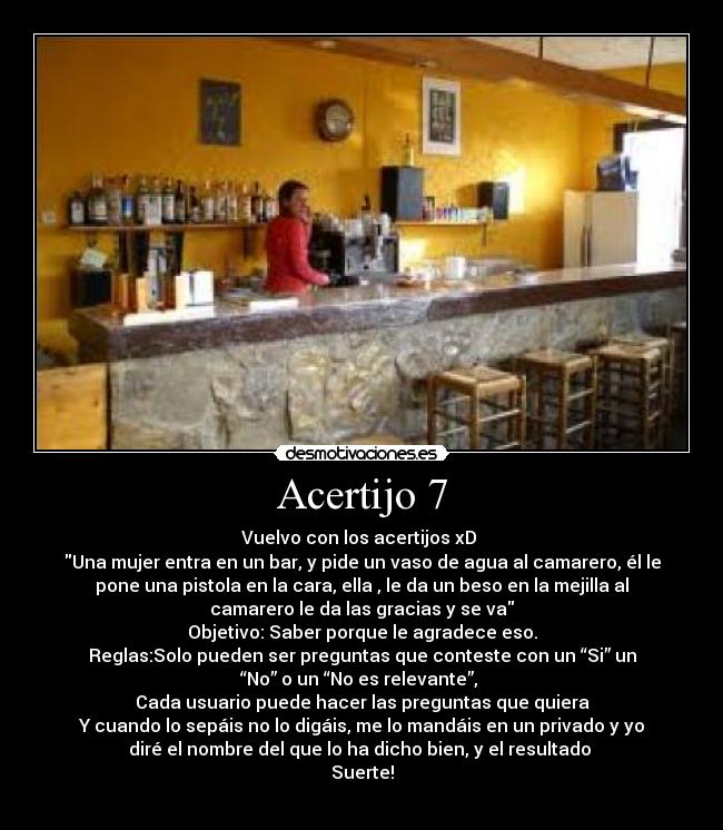Acertijo 7 - Vuelvo con los acertijos xD 
Una mujer entra en un bar, y pide un vaso de agua al camarero, él le
pone una pistola en la cara, ella , le da un beso en la mejilla al
camarero le da las gracias y se va
Objetivo: Saber porque le agradece eso.
Reglas:Solo pueden ser preguntas que conteste con un “Si” un
“No” o un “No es relevante”, 
Cada usuario puede hacer las preguntas que quiera
Y cuando lo sepáis no lo digáis, me lo mandáis en un privado y yo
diré el nombre del que lo ha dicho bien, y el resultado 
Suerte!
