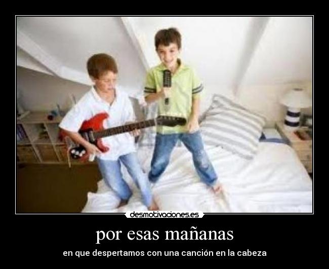 por esas mañanas - en que despertamos con una canción en la cabeza
