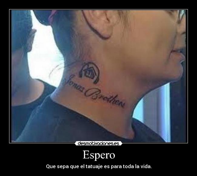 Espero - Que sepa que el tatuaje es para toda la vida.