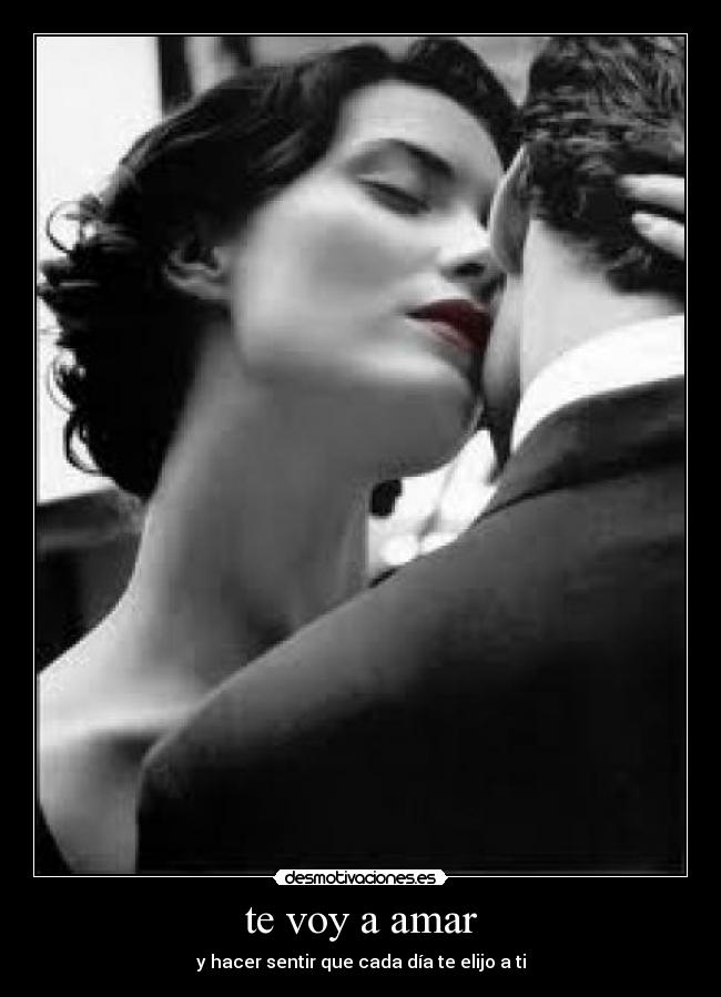 te voy a amar - y hacer sentir que cada día te elijo a ti