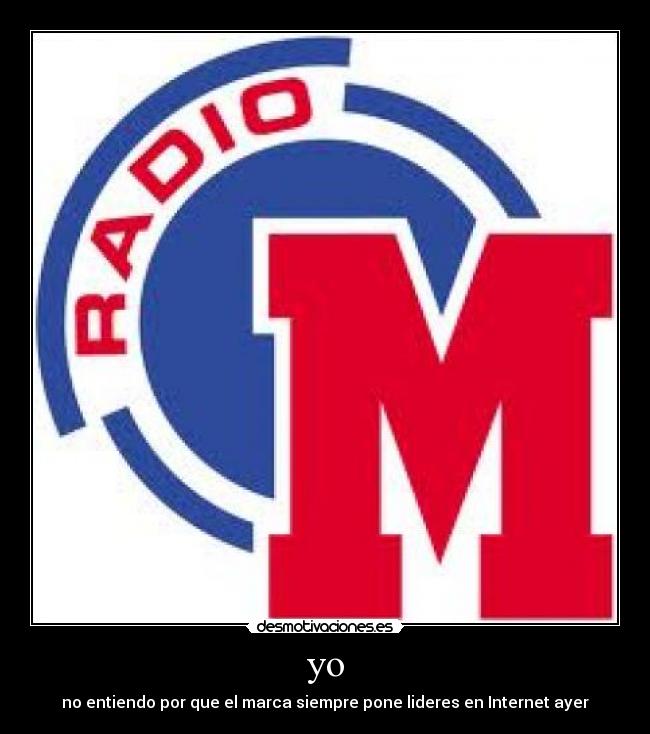 yo - no entiendo por que el marca siempre pone lideres en Internet ayer