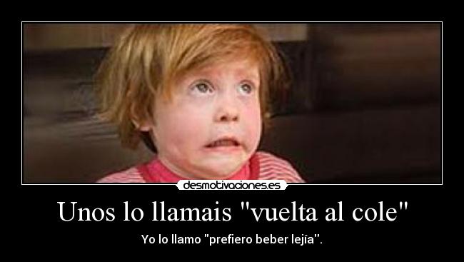 Unos lo llamais vuelta al cole - Yo lo llamo prefiero beber lejía.