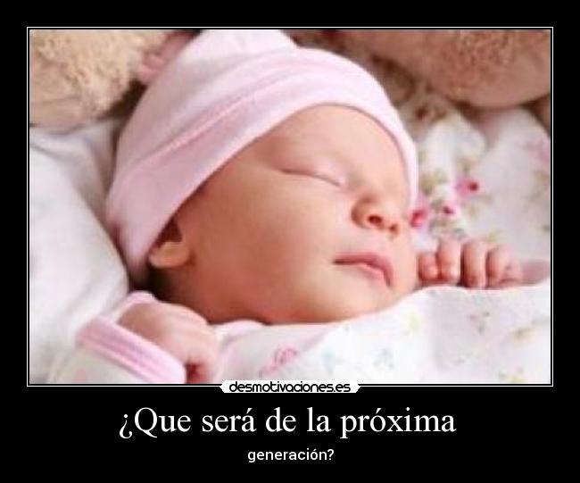 ¿Que será de la próxima  - generación?