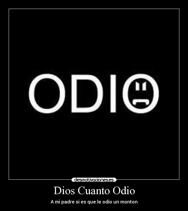 Dios Cuanto Odio - A mi padre si es que le odio un monton