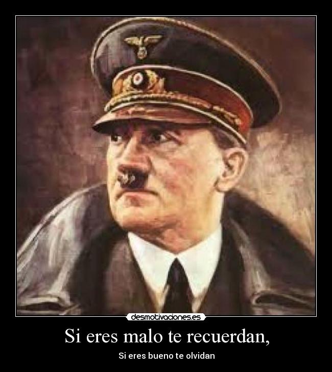 Si eres malo te recuerdan, - Si eres bueno te olvidan