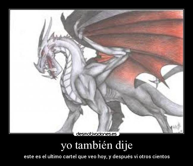 yo también dije - este es el ultimo cartel que veo hoy, y después vi otros cientos