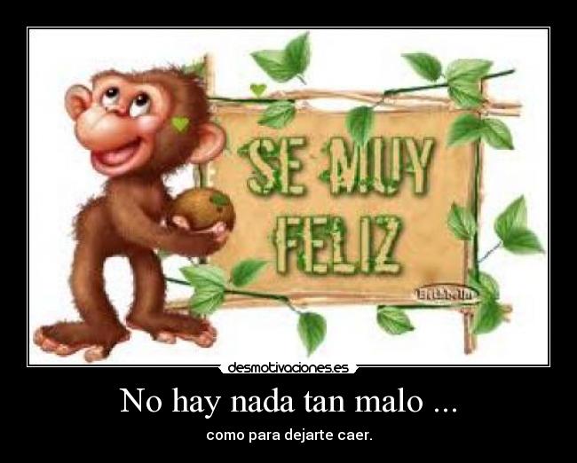 No hay nada tan malo ... - como para dejarte caer.