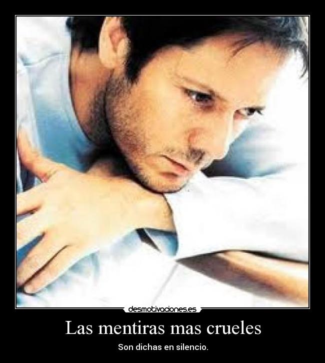Las mentiras mas crueles - Son dichas en silencio.