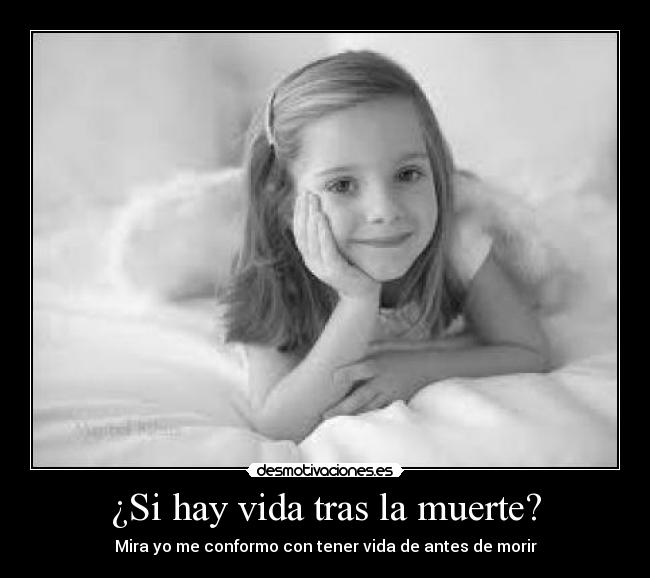 ¿Si hay vida tras la muerte? - Mira yo me conformo con tener vida de antes de morir
