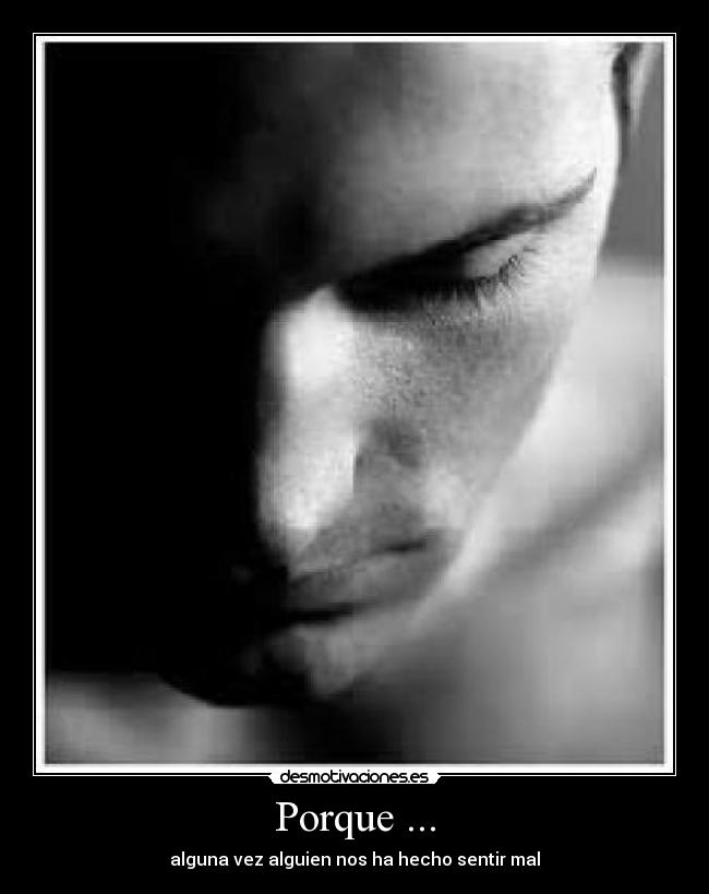 Porque ... - alguna vez alguien nos ha hecho sentir mal