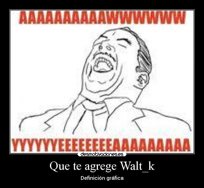 Que te agrege Walt_k - Definición gráfica