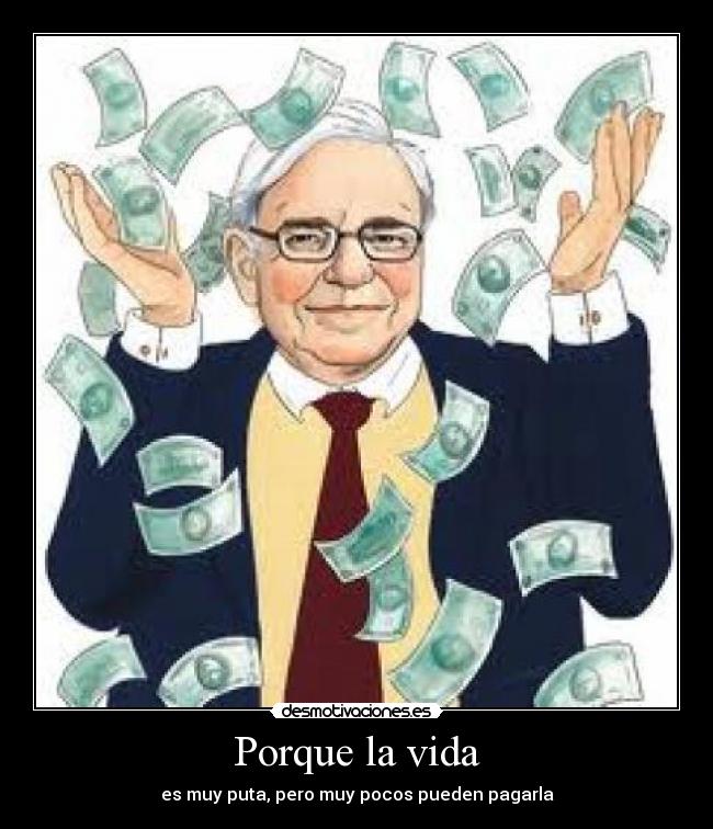 Porque la vida - es muy puta, pero muy pocos pueden pagarla